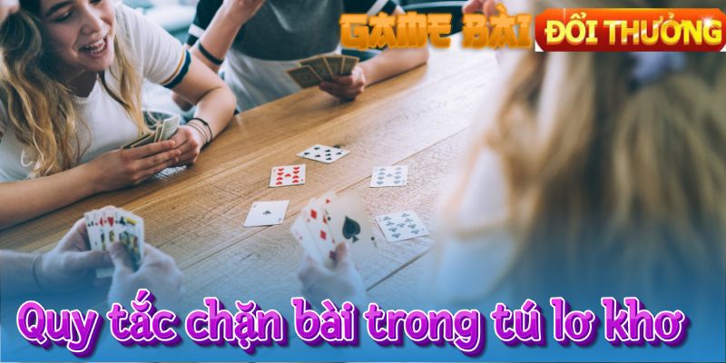 Quy tắc chặn bài trong tú lơ khơ