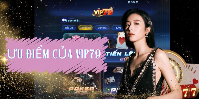 Ưu điểm của Vip79 - Nền tảng game bài đổi thưởng