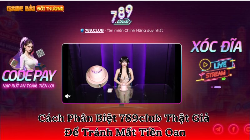 Cách Phân Biệt 789club Thật Giả Để Tránh Mất Tiền Oan